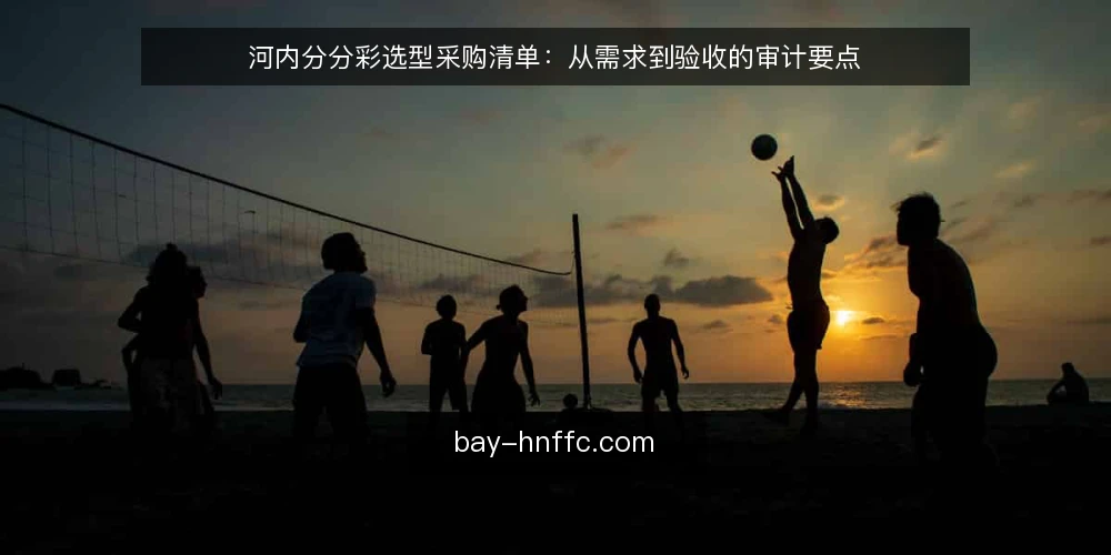 河内分分彩选型采购清单：从需求到验收的审计要点 — 为什么现在需要审计选型 配图