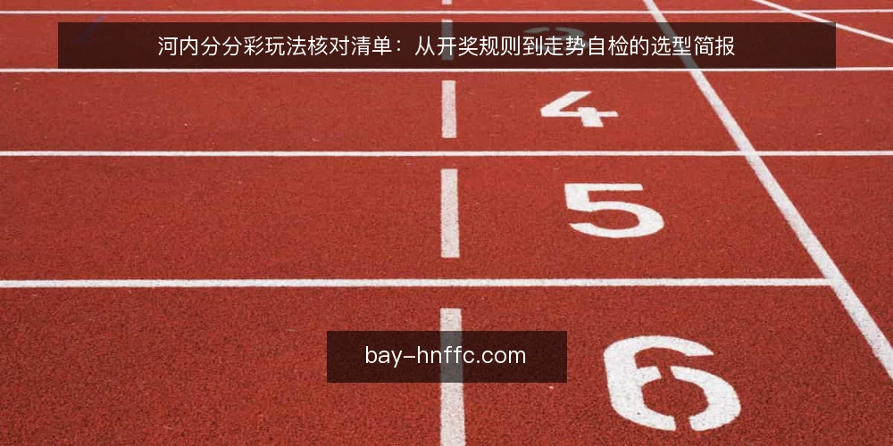 河内分分彩玩法核对清单:从开奖规则到走势自检的选型简报 — 需求定义:先分清你要查什么 配图