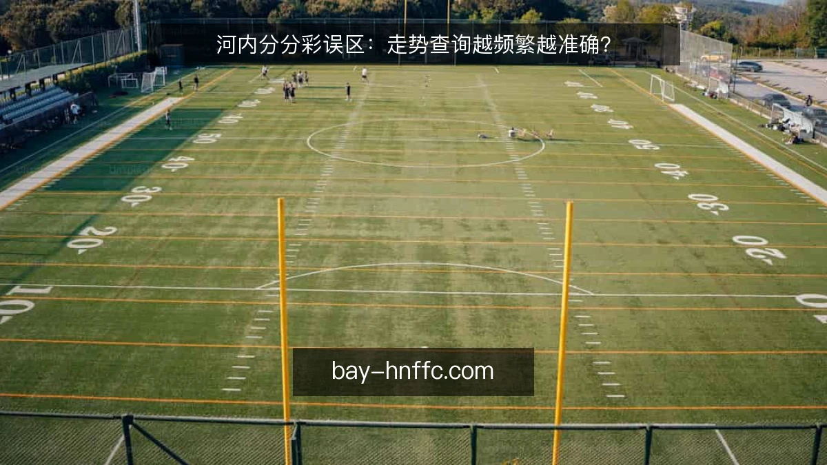河内分分彩误区：走势查询越频繁越准确？