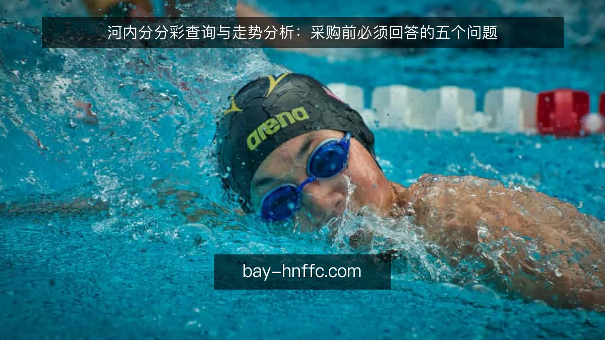 河内分分彩查询与走势分析:采购前必须回答的五个问题