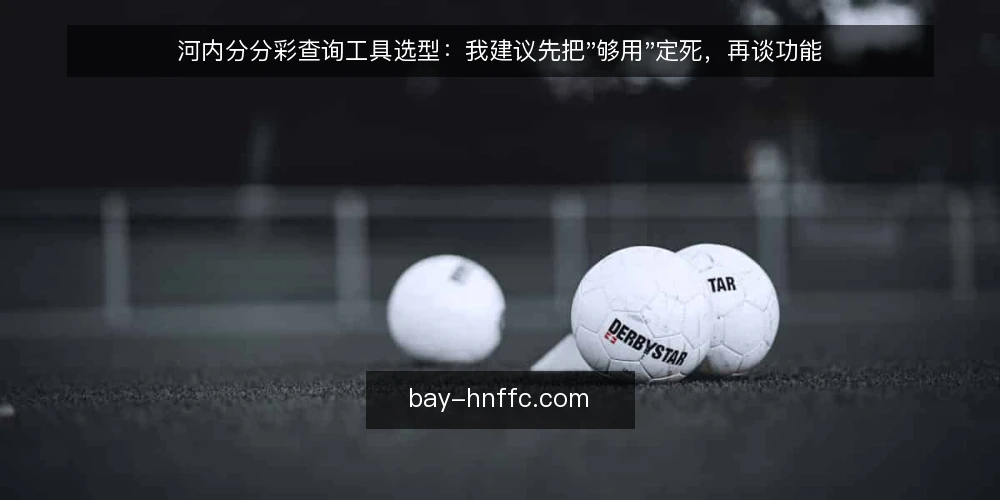河内分分彩查询工具选型：我建议先把"够用"定死，再谈功能 — 先定义你要解决的"查询需求" 配图
